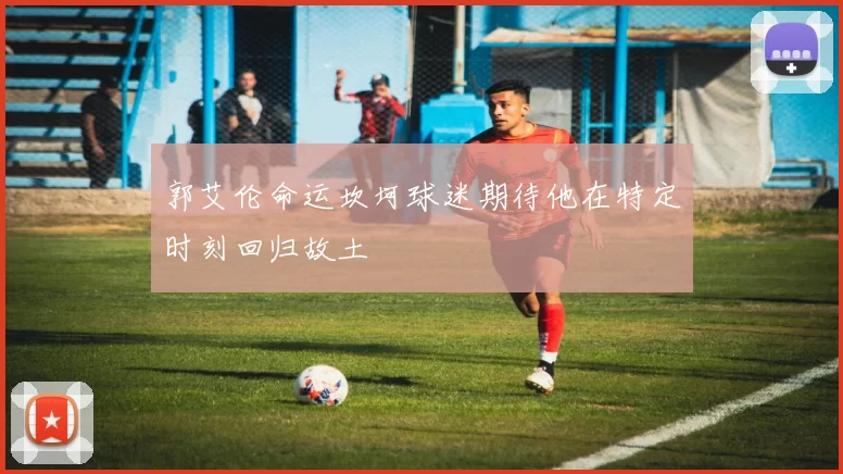 郭艾伦命运坎坷球迷期待他在特定时刻回归故土
