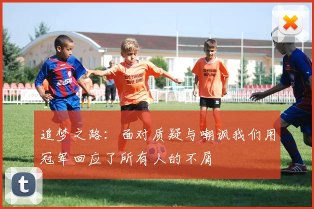 追梦之路：面对质疑与嘲讽我们用冠军回应了所有人的不屑